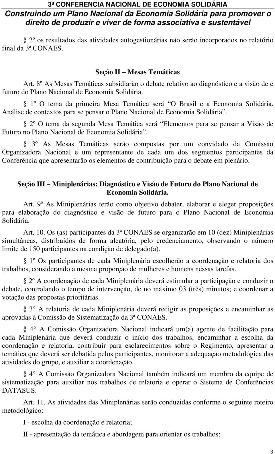 1º O tema da primeira Mesa Temática será O Brasil e a Economia Solidária. Análise de contextos para se pensar o Plano Nacional de Economia Solidária.