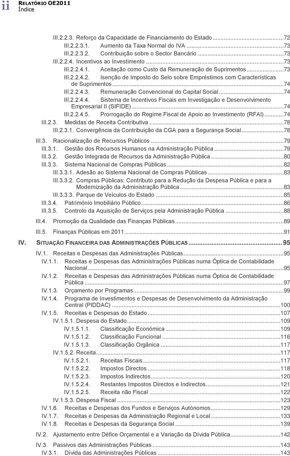 ..74 III.2.2.4.3. Remuneração Convencional do Capital Social...74 III.2.2.4.4. Sistema de Incentivos Fiscais em Investigação e Desenvolvimento Empresarial II (SIFIDE)...74 III.2.2.4.5.