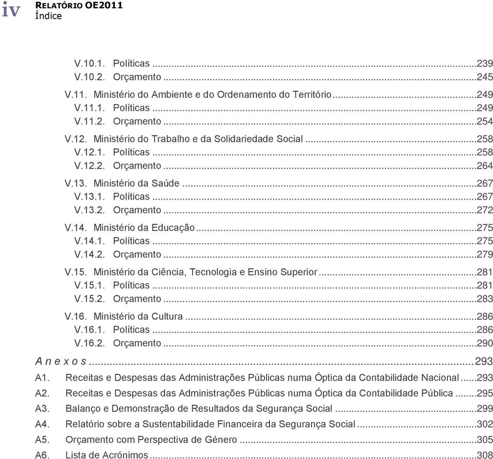 Ministério da Educação...275 V.14.1. Políticas...275 V.14.2. Orçamento...279 V.15. Ministério da Ciência, Tecnologia e Ensino Superior...281 V.15.1. Políticas...281 V.15.2. Orçamento...283 V.16.