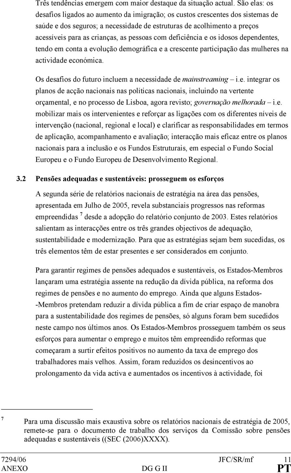 pessoas com deficiência e os idosos dependentes, tendo em conta a evolução demográfica e a crescente participação das mulheres na actividade económica.