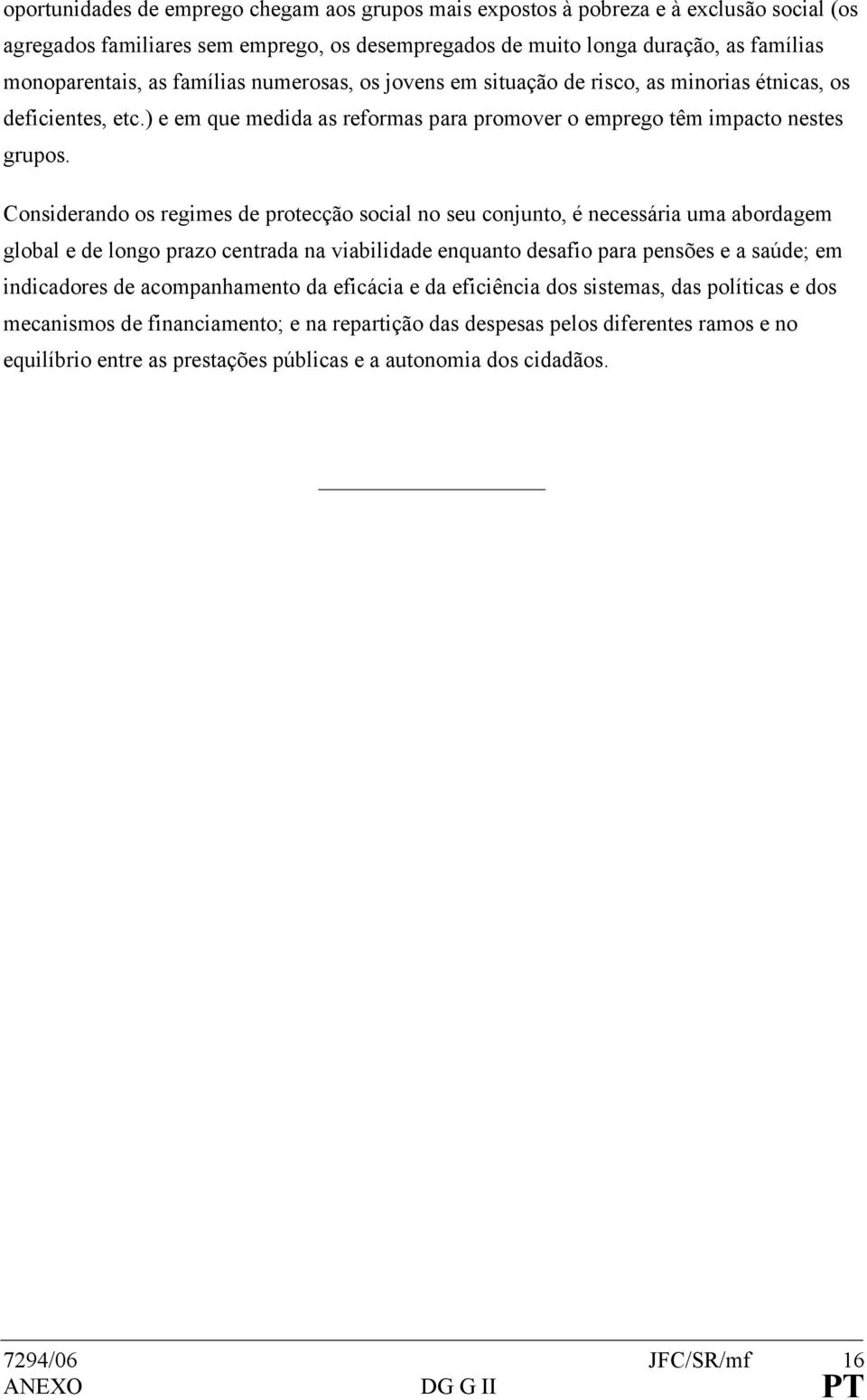 Considerando os regimes de protecção social no seu conjunto, é necessária uma abordagem global e de longo prazo centrada na viabilidade enquanto desafio para pensões e a saúde; em indicadores de