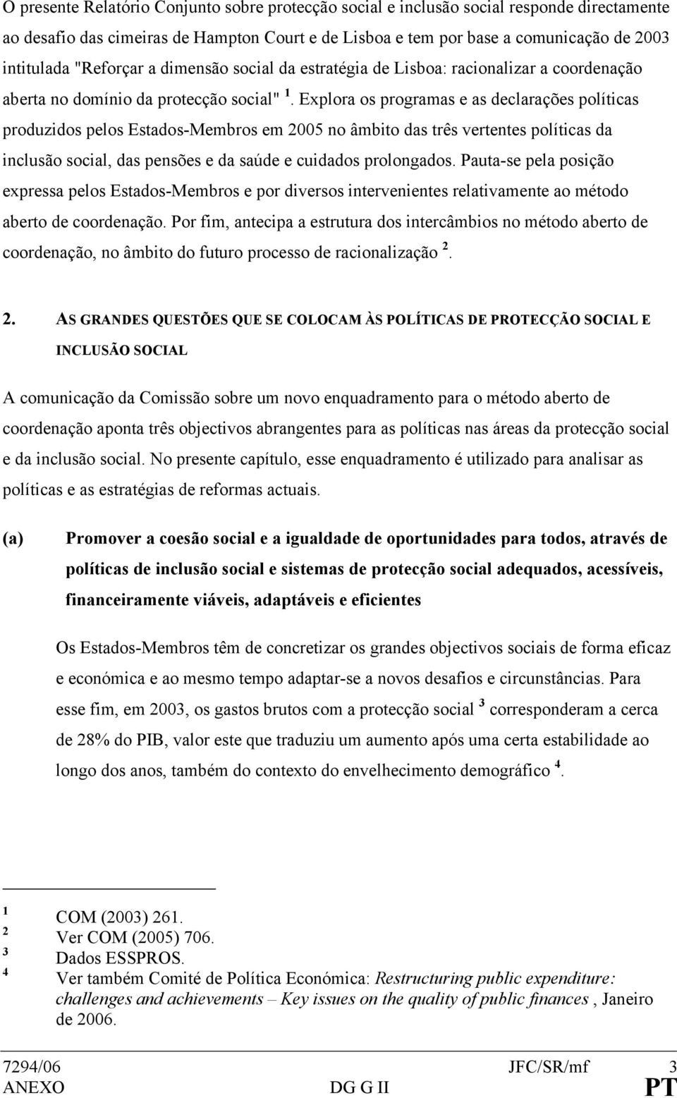 Explora os programas e as declarações políticas produzidos pelos Estados-Membros em 2005 no âmbito das três vertentes políticas da inclusão social, das pensões e da saúde e cuidados prolongados.