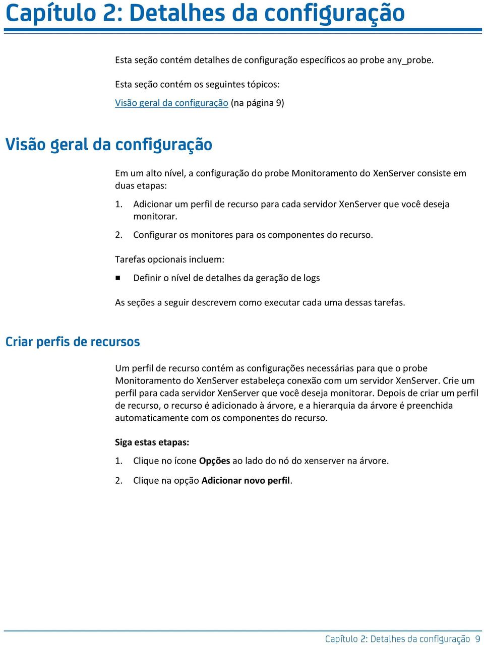 etapas: 1. Adicionar um perfil de recurso para cada servidor XenServer que você deseja monitorar. 2. Configurar os monitores para os componentes do recurso.