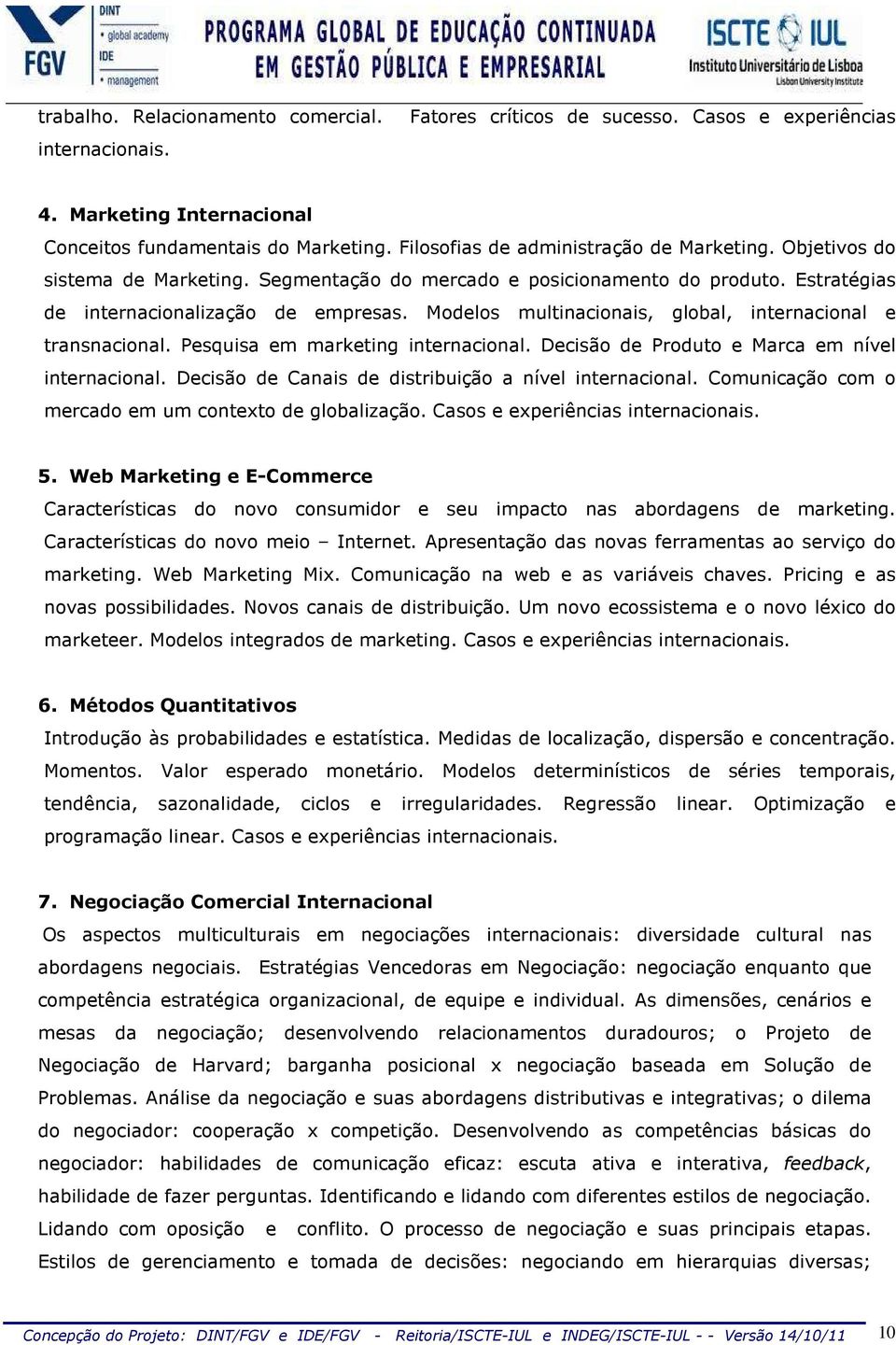 Modelos multinacionais, global, internacional e transnacional. Pesquisa em marketing internacional. Decisão de Produto e Marca em nível internacional.