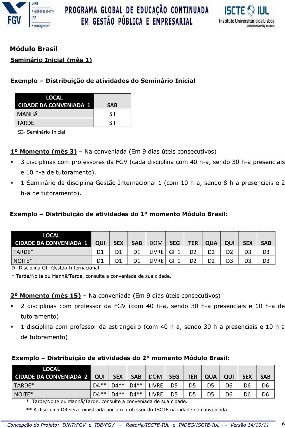 1 Seminário da disciplina Gestão Internacional 1 (com 10 h-a, sendo 8 h-a presenciais e 2 h-a de tutoramento).