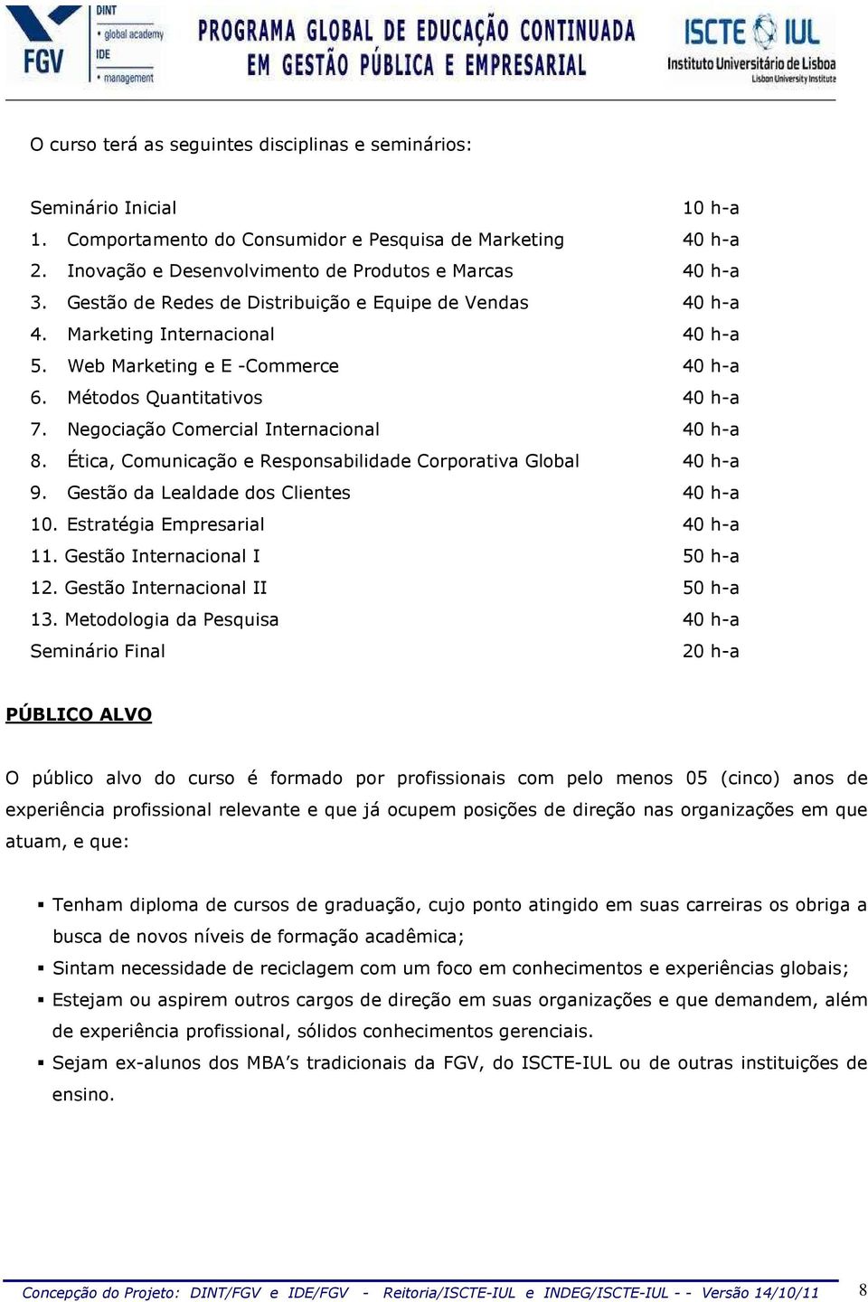 Negociação Comercial Internacional 40 h-a 8. Ética, Comunicação e Responsabilidade Corporativa Global 40 h-a 9. Gestão da Lealdade dos Clientes 40 h-a 10. Estratégia Empresarial 40 h-a 11.