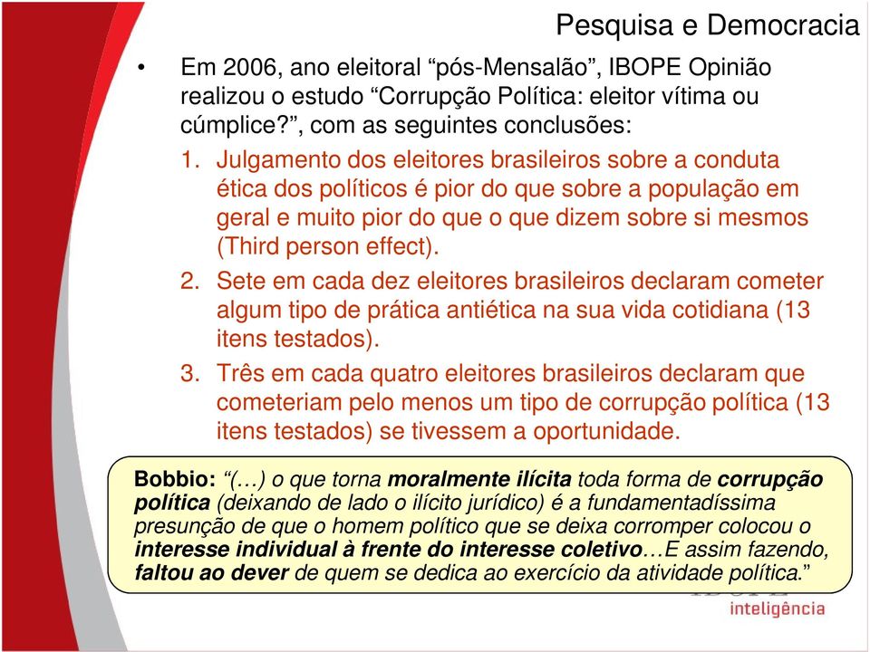 Sete em cada dez eleitores brasileiros declaram cometer algum tipo de prática antiética na sua vida cotidiana (13 itens testados). 3.