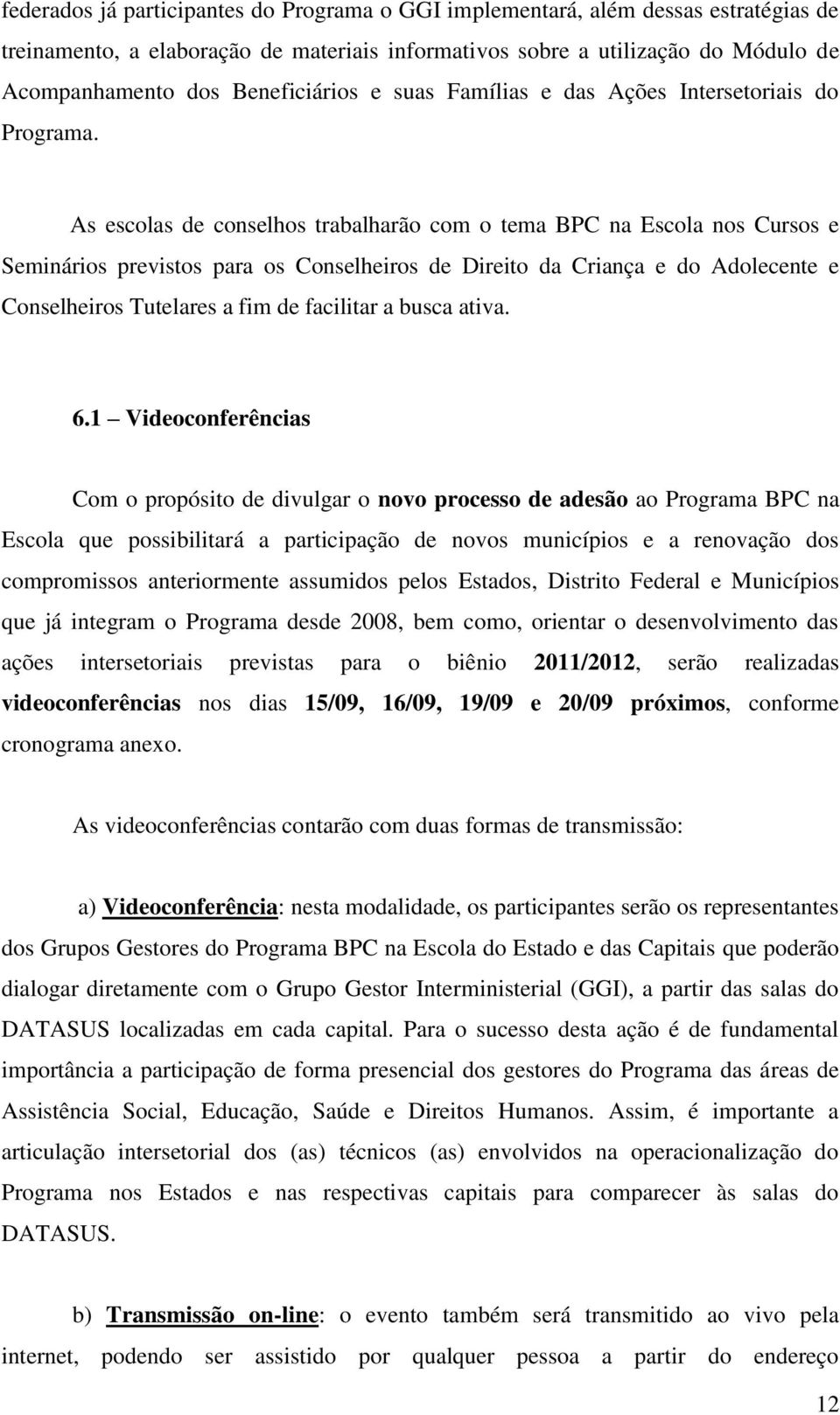 As escolas de conselhos trabalharão com o tema BPC na Escola nos Cursos e Seminários previstos para os Conselheiros de Direito da Criança e do Adolecente e Conselheiros Tutelares a fim de facilitar a