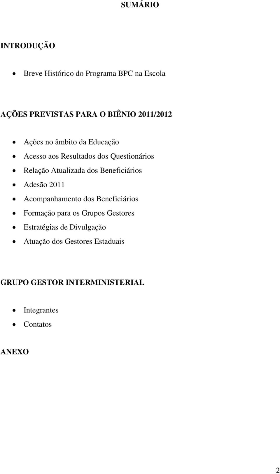 dos Beneficiários Adesão 2011 Acompanhamento dos Beneficiários Formação para os Grupos Gestores