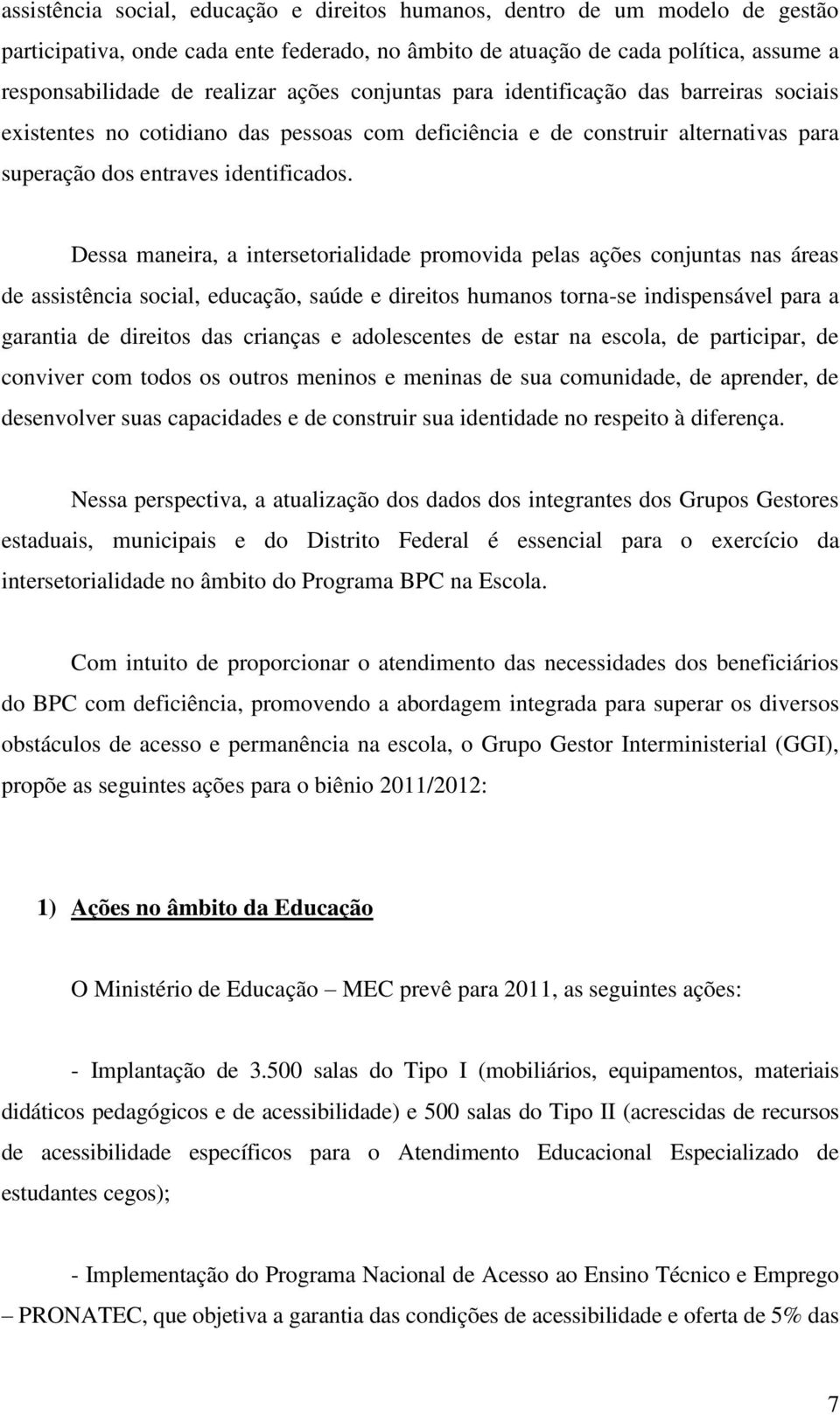 Dessa maneira, a intersetorialidade promovida pelas ações conjuntas nas áreas de assistência social, educação, saúde e direitos humanos torna-se indispensável para a garantia de direitos das crianças