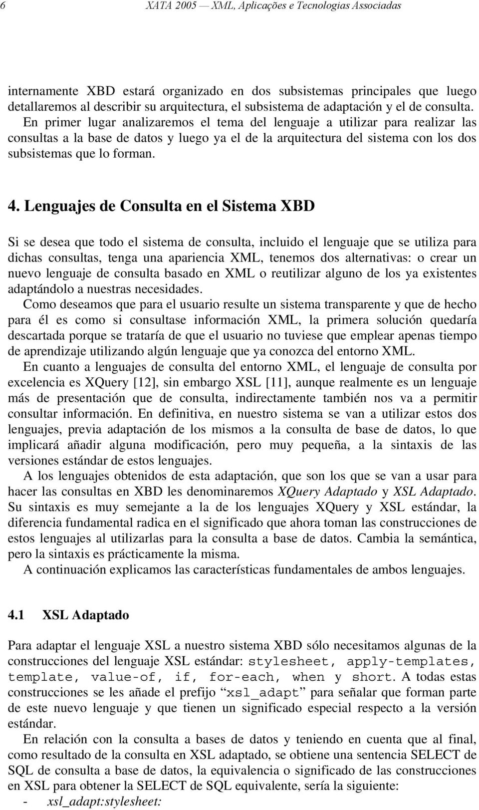 En primer lugar analizaremos el tema del lenguaje a utilizar para realizar las consultas a la base de datos y luego ya el de la arquitectura del sistema con los dos subsistemas que lo forman. 4.