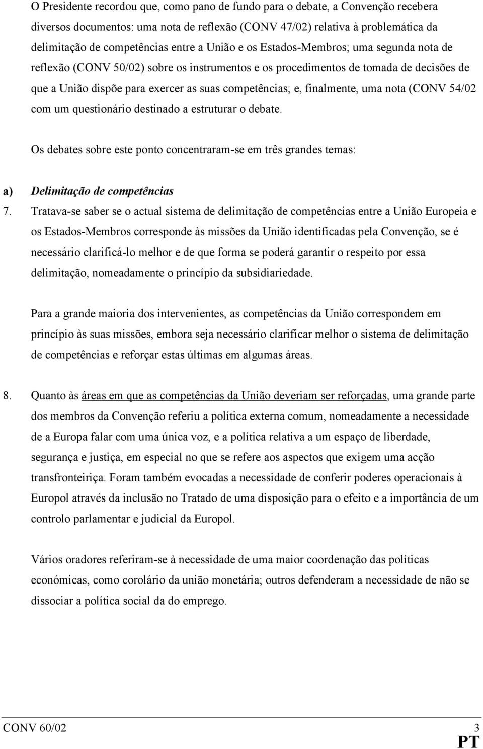 finalmente, uma nota (CONV 54/02 com um questionário destinado a estruturar o debate. Os debates sobre este ponto concentraram-se em três grandes temas: a) Delimitação de competências 7.