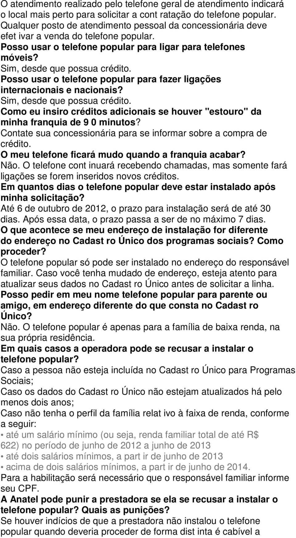 Posso usar o telefone popular para fazer ligações internacionais e nacionais? Sim, desde que possua crédito. Como eu insiro créditos adicionais se houver "estouro" da minha franquia de 9 0 minutos?