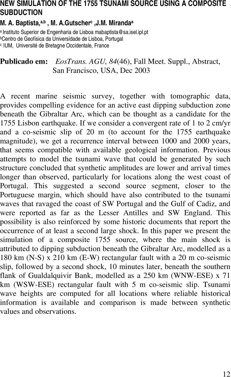 , Abstract, San Francisco, USA, Dec 2003 A recent marine seismic survey, together with tomographic data, provides compelling evidence for an active east dipping subduction zone beneath the Gibraltar