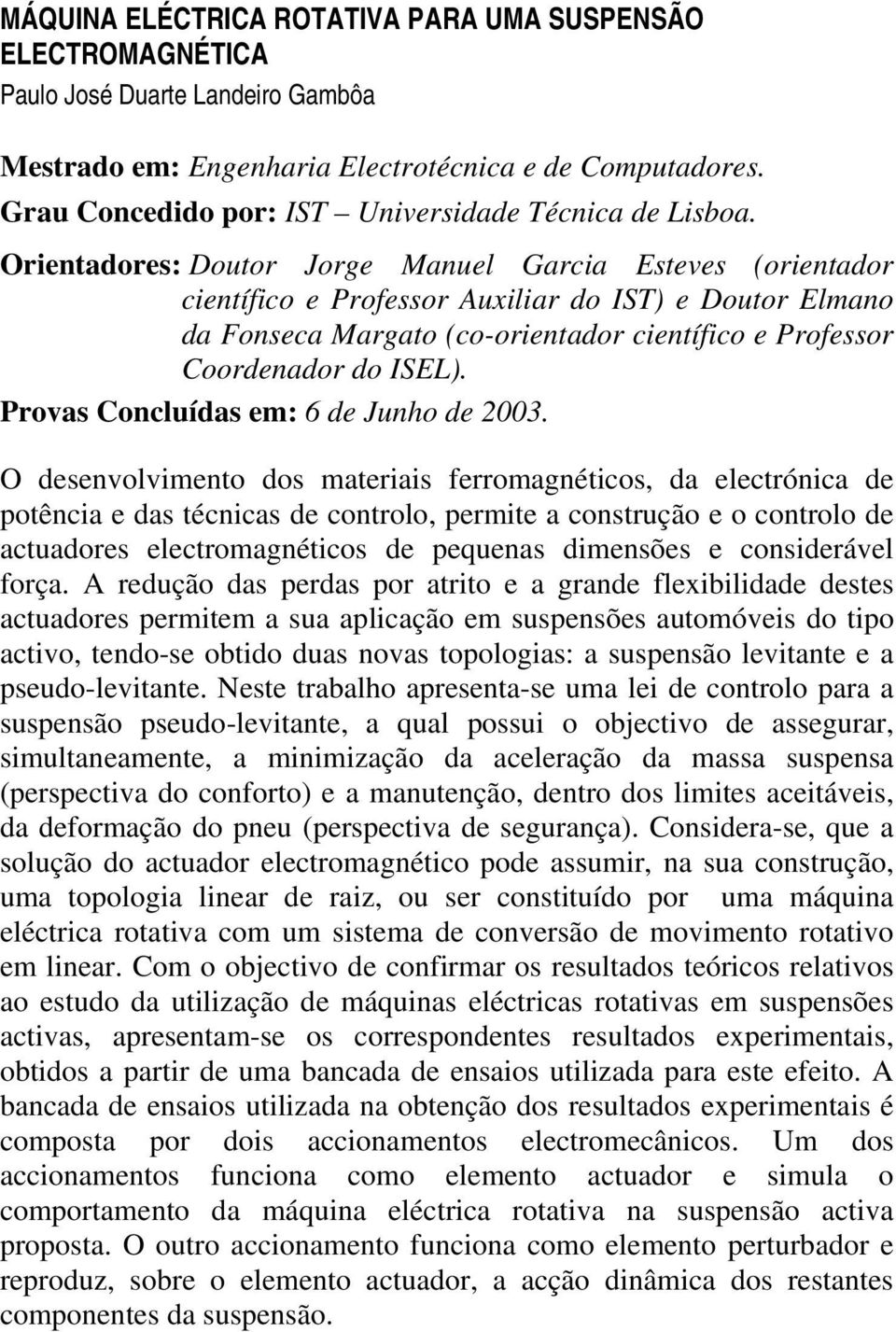 Orientadores: Doutor Jorge Manuel Garcia Esteves (orientador científico e Professor Auxiliar do IST) e Doutor Elmano da Fonseca Margato (co-orientador científico e Professor Coordenador do ISEL).