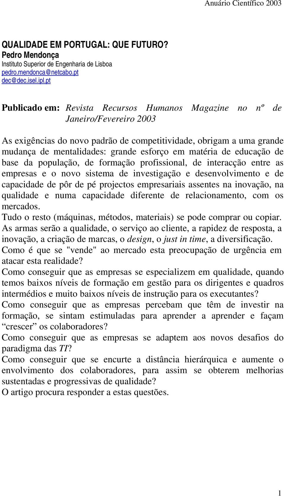 matéria de educação de base da população, de formação profissional, de interacção entre as empresas e o novo sistema de investigação e desenvolvimento e de capacidade de pôr de pé projectos