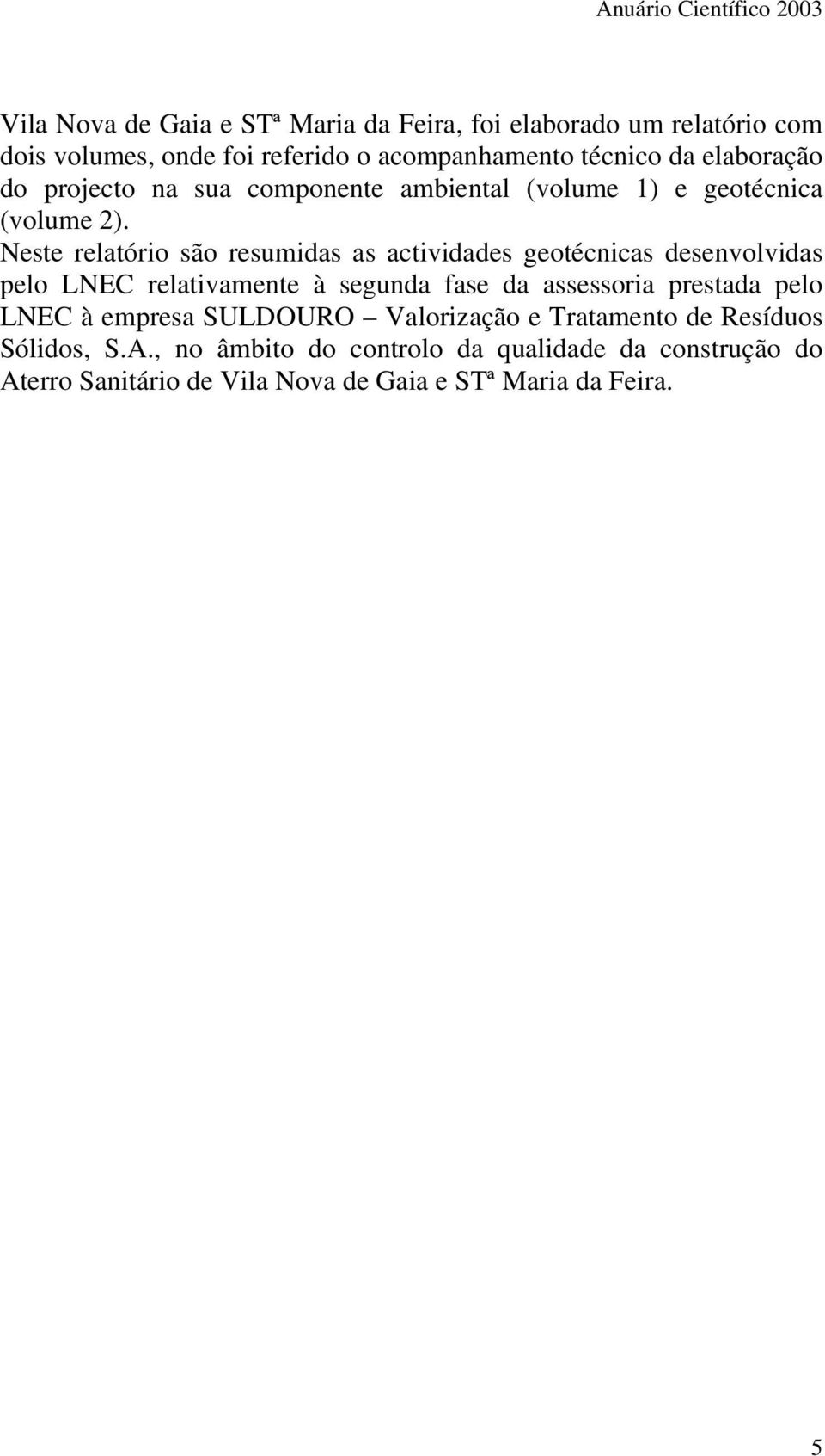 Neste relatório são resumidas as actividades geotécnicas desenvolvidas pelo LNEC relativamente à segunda fase da assessoria prestada pelo LNEC