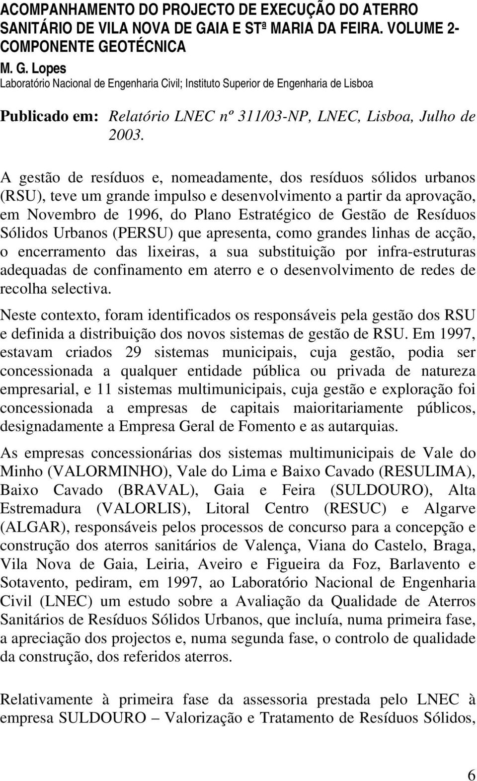 OTÉCNICA M. G. Lopes Laboratório Nacional de Engenharia Civil; Instituto Superior de Engenharia de Lisboa Publicado em: Relatório LNEC nº 311/03-NP, LNEC, Lisboa, Julho de 2003.