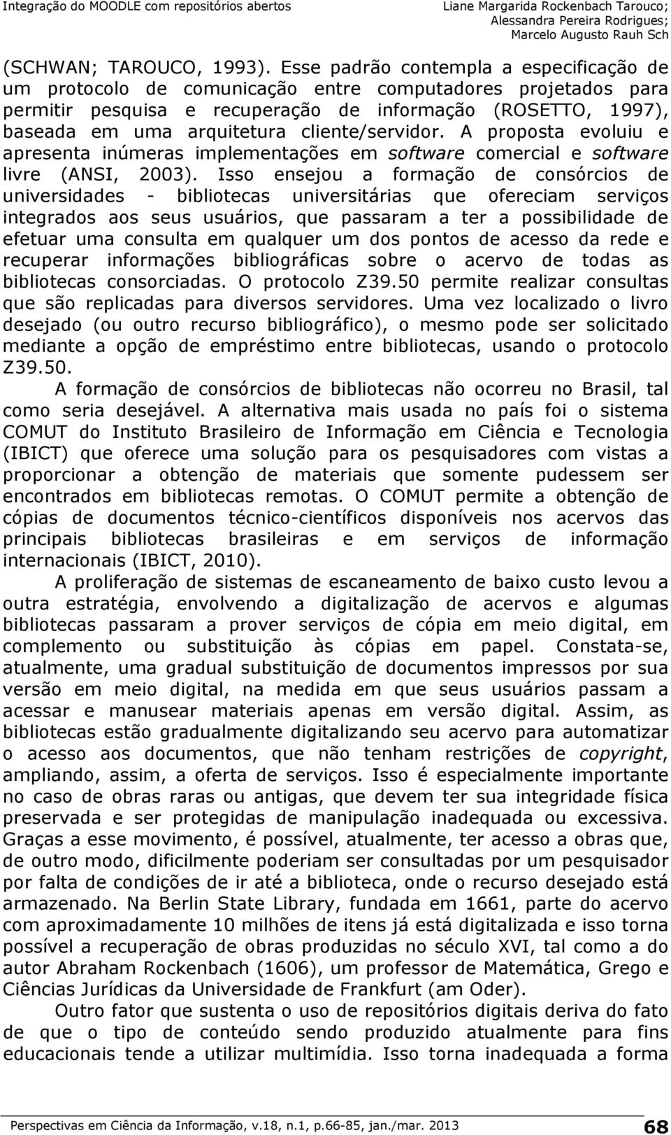 cliente/servidor. A proposta evoluiu e apresenta inúmeras implementações em software comercial e software livre (ANSI, 2003).