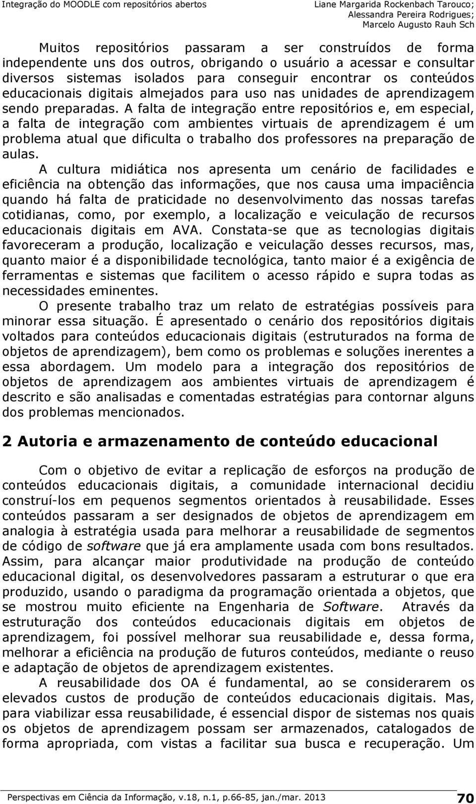 A falta de integração entre repositórios e, em especial, a falta de integração com ambientes virtuais de aprendizagem é um problema atual que dificulta o trabalho dos professores na preparação de