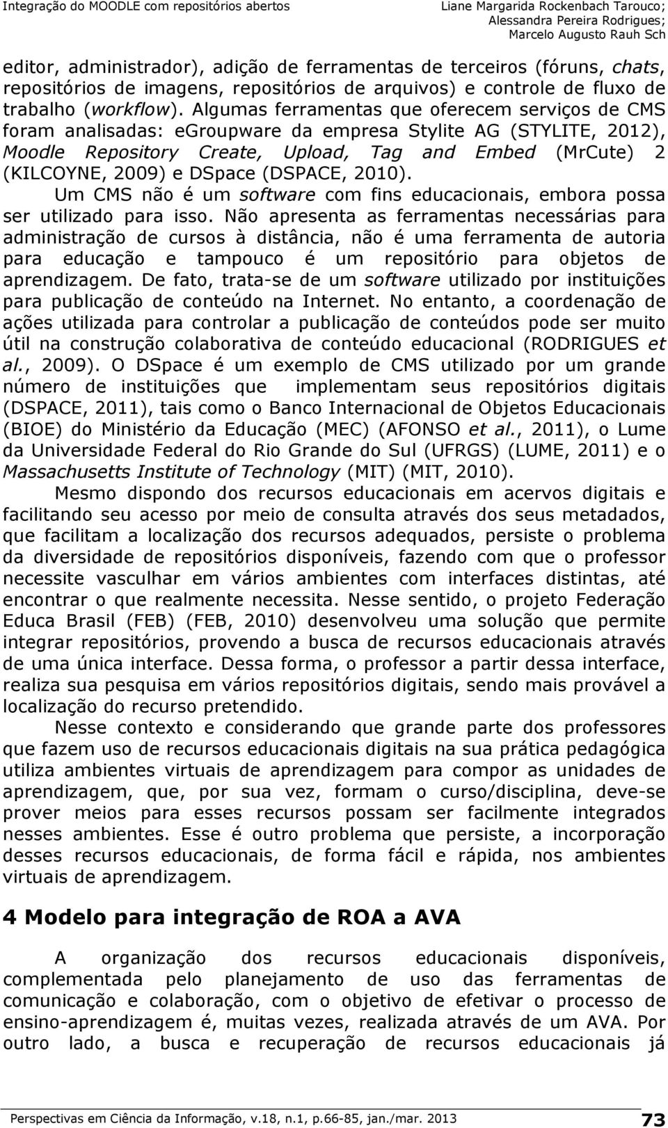 DSpace (DSPACE, 2010). Um CMS não é um software com fins educacionais, embora possa ser utilizado para isso.