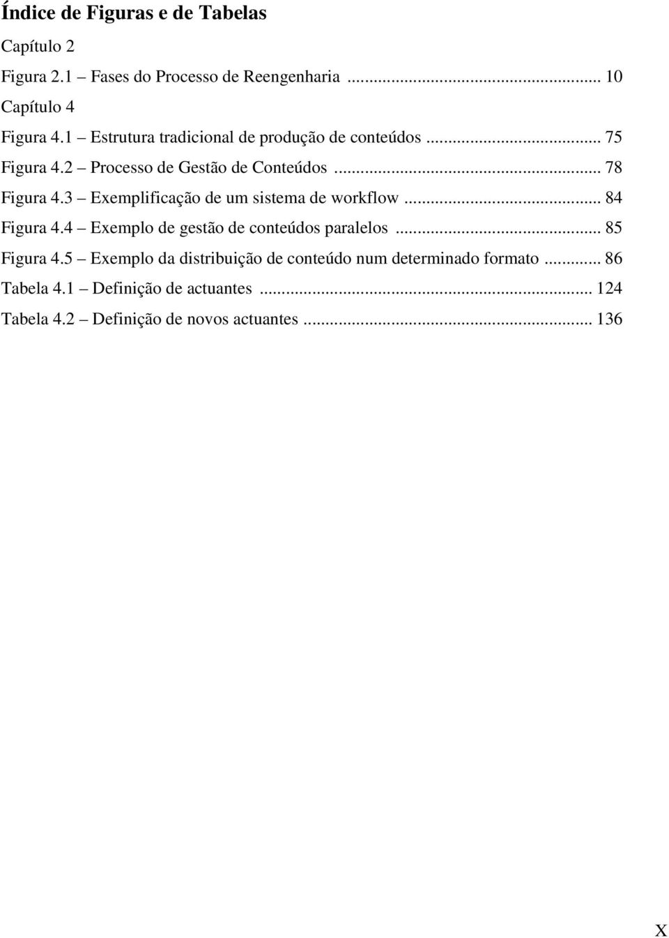 3 Exemplificação de um sistema de workflow... 84 Figura 4.4 Exemplo de gestão de conteúdos paralelos... 85 Figura 4.