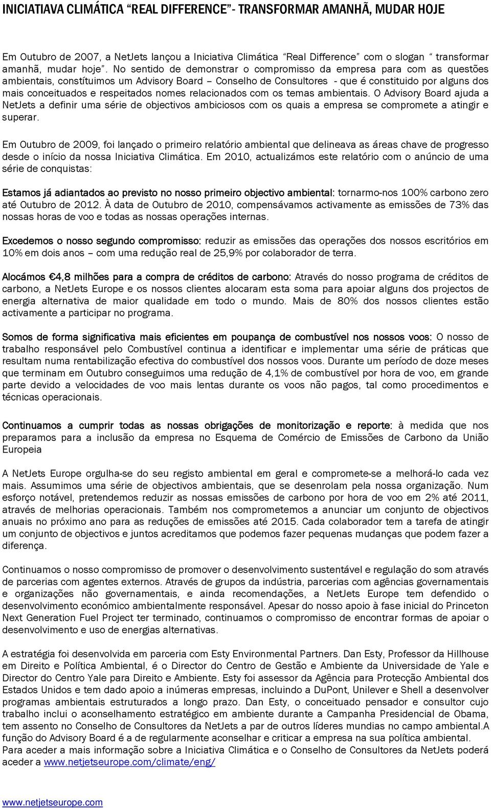 respeitados nomes relacionados com os temas ambientais. O Advisory Board ajuda a NetJets a definir uma série de objectivos ambiciosos com os quais a empresa se compromete a atingir e superar.