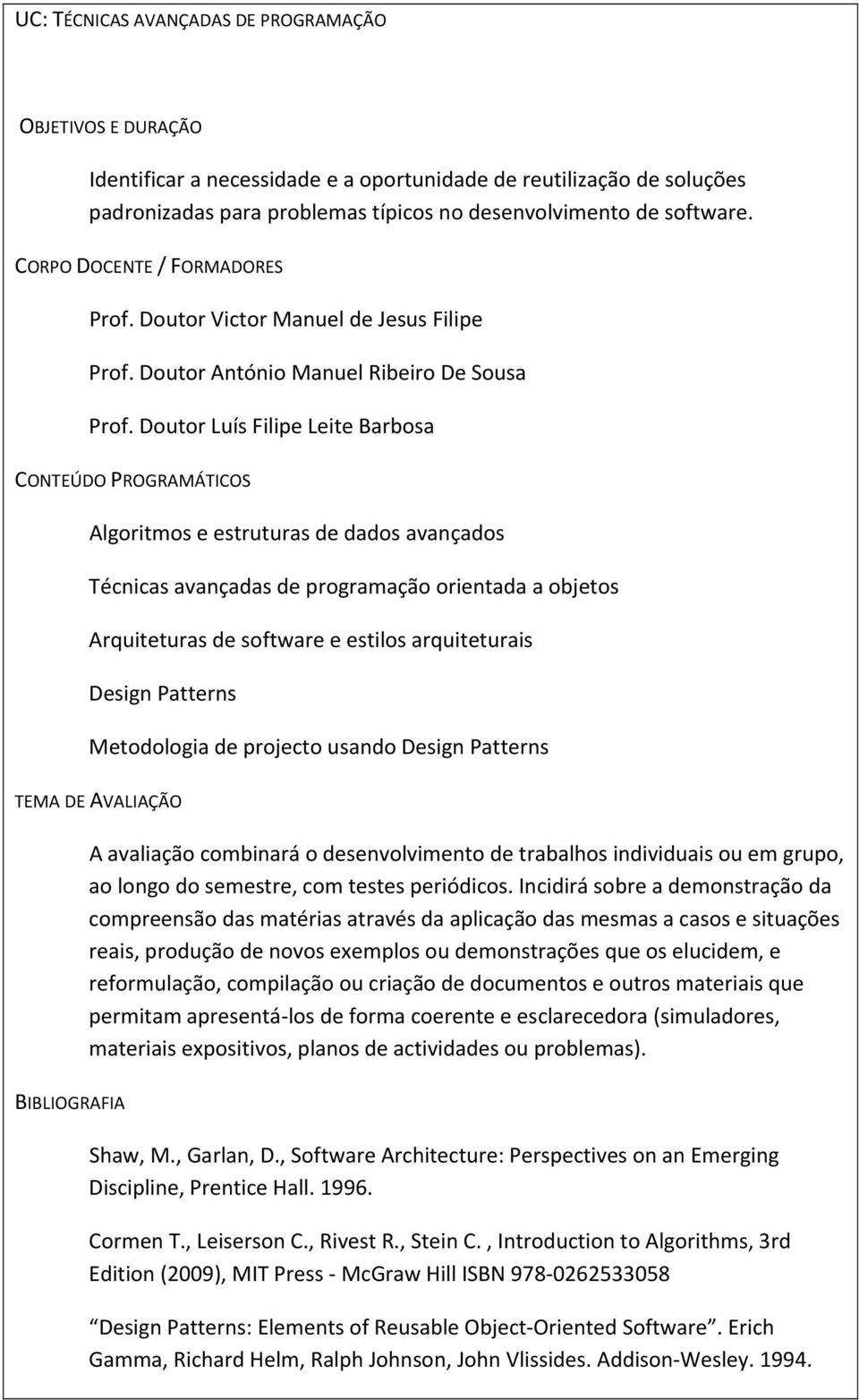 Doutor Luís Filipe Leite Barbosa Algoritmos e estruturas de dados avançados Técnicas avançadas de programação orientada a objetos Arquiteturas de software e estilos arquiteturais Design Patterns