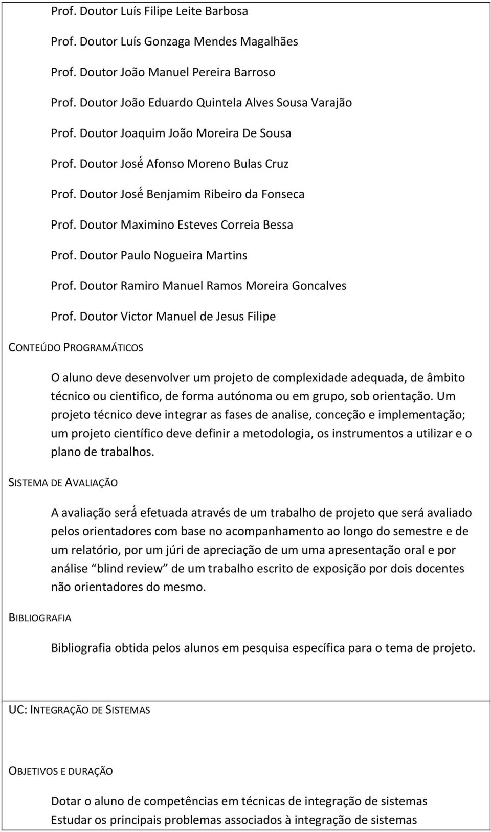Doutor Paulo Nogueira Martins Prof. Doutor Ramiro Manuel Ramos Moreira Goncalves Prof.