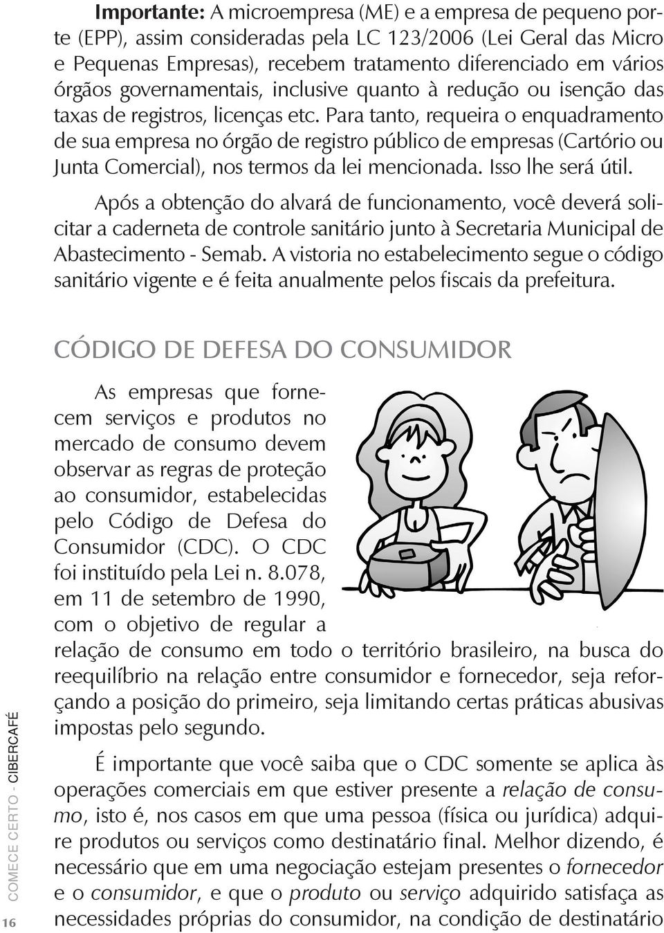 Para tanto, requeira o enquadramento de sua empresa no órgão de registro público de empresas (Cartório ou Junta Comercial), nos termos da lei mencionada. Isso lhe será útil.