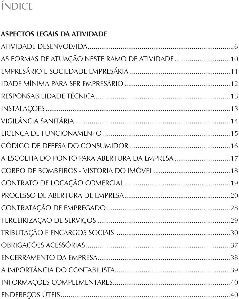 ..16 A escolha do ponto para abertura da empresa...17 Corpo de Bombeiros - vistoria do imóvel...18 Contrato de locação comercial...19 Processo de abertura de empresa.