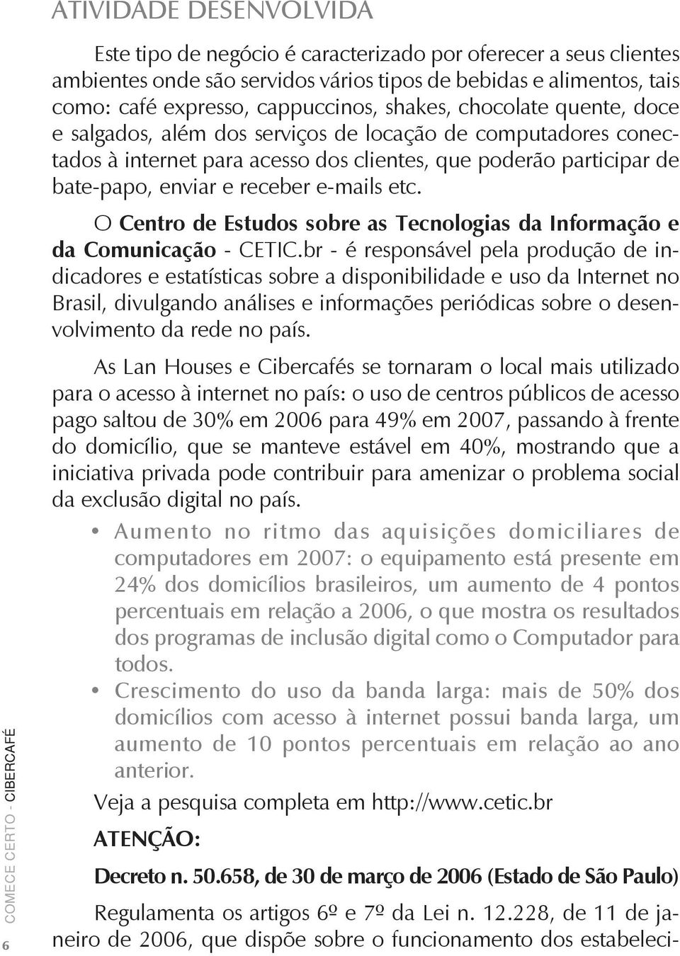 etc. O Centro de Estudos sobre as Tecnologias da Informação e da Comunicação - CETIC.