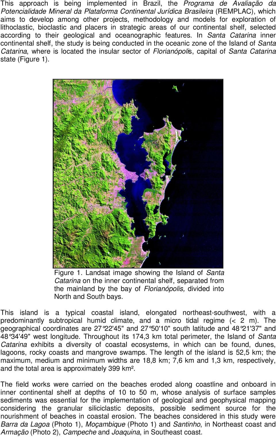 In Santa Catarina inner continental shelf, the study is being conducted in the oceanic zone of the Island of Santa Catarina, where is located the insular sector of Florianópolis, capital of Santa