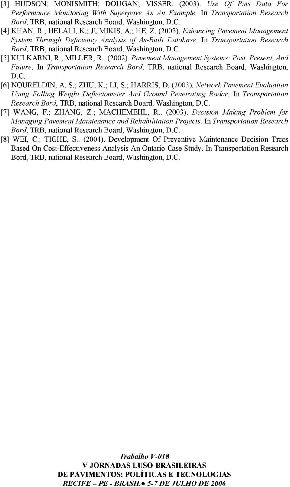 In Transportation Research Bord, TRB, national Research Board, Washington, D.C. [5] KULKARNI, R.; MILLER, R.. (2002). Pavement Management Systems: Past, Present, And Future.