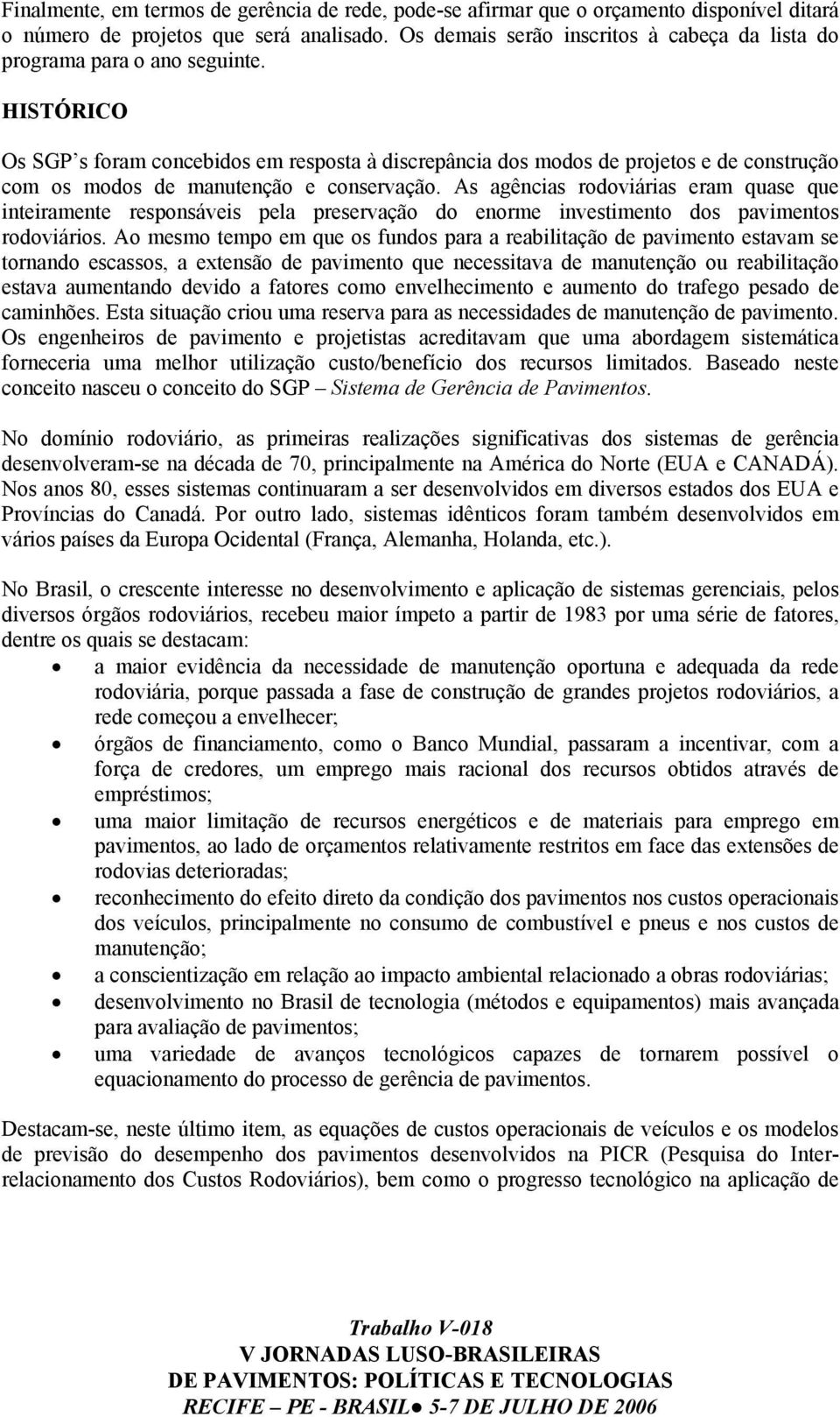 HISTÓRICO Os SGP s foram concebidos em resposta à discrepância dos modos de projetos e de construção com os modos de manutenção e conservação.