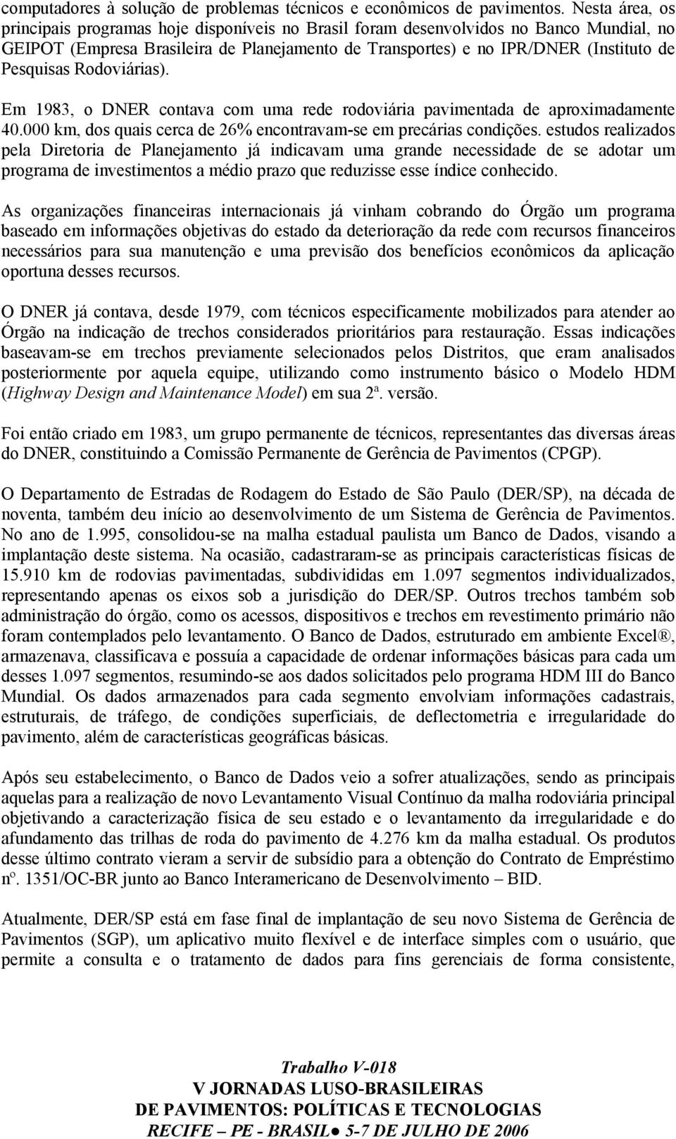 Pesquisas Rodoviárias). Em 1983, o DNER contava com uma rede rodoviária pavimentada de aproximadamente 40.000 km, dos quais cerca de 26% encontravam-se em precárias condições.