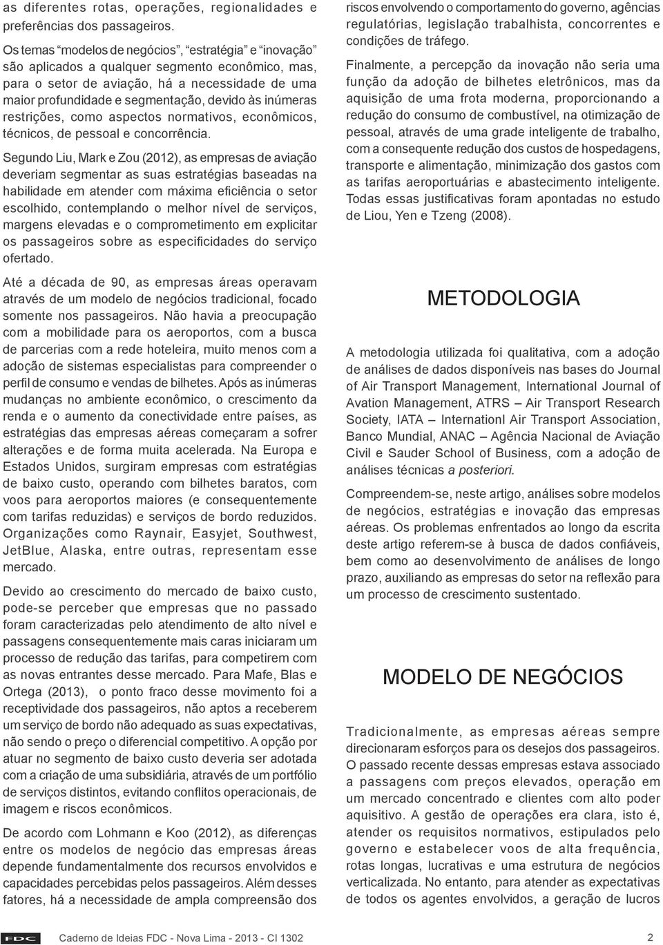 inúmeras restrições, como aspectos normativos, econômicos, técnicos, de pessoal e concorrência.