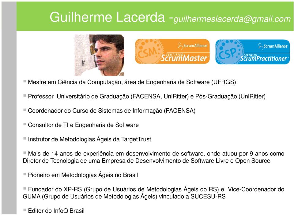 Sistemas de Informação (FACENSA) Consultor de TI e Engenharia de Software Instrutor de Metodologias Ágeis da TargetTrust Mais de 14 anos de experiência em desenvolvimento de software,