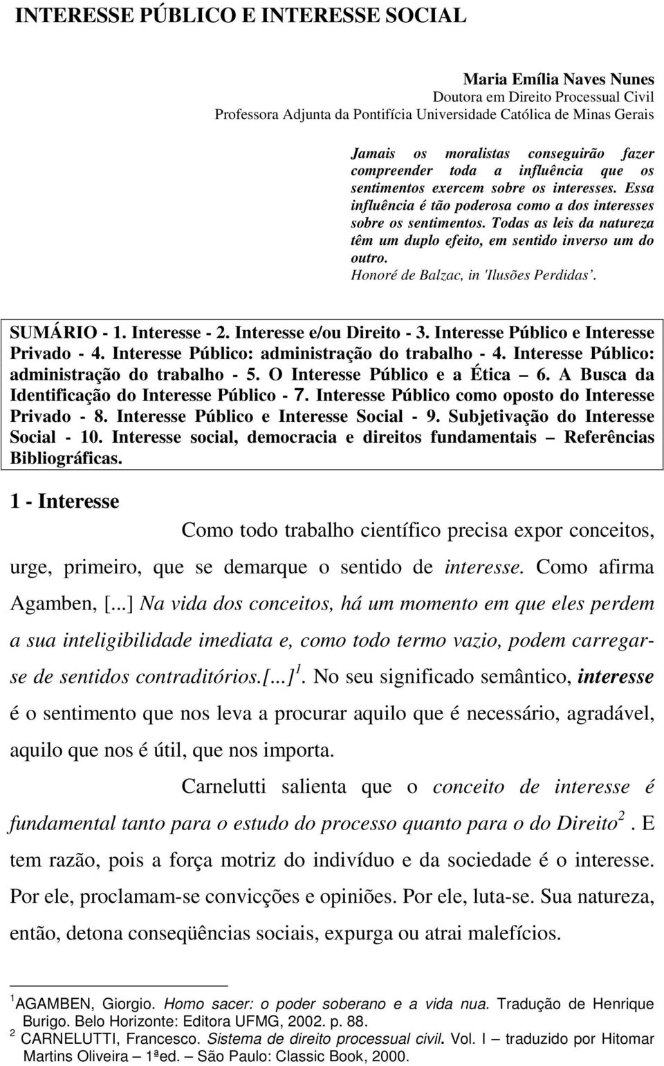 Todas as leis da natureza têm um duplo efeito, em sentido inverso um do outro. Honoré de Balzac, in 'Ilusões Perdidas. SUMÁRIO - 1. Interesse - 2. Interesse e/ou Direito - 3.