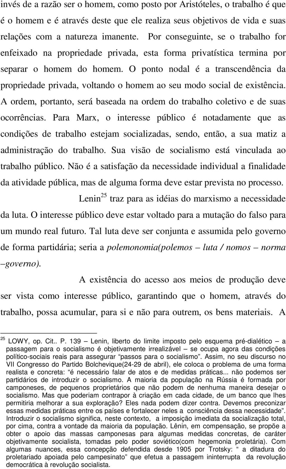 O ponto nodal é a transcendência da propriedade privada, voltando o homem ao seu modo social de existência. A ordem, portanto, será baseada na ordem do trabalho coletivo e de suas ocorrências.