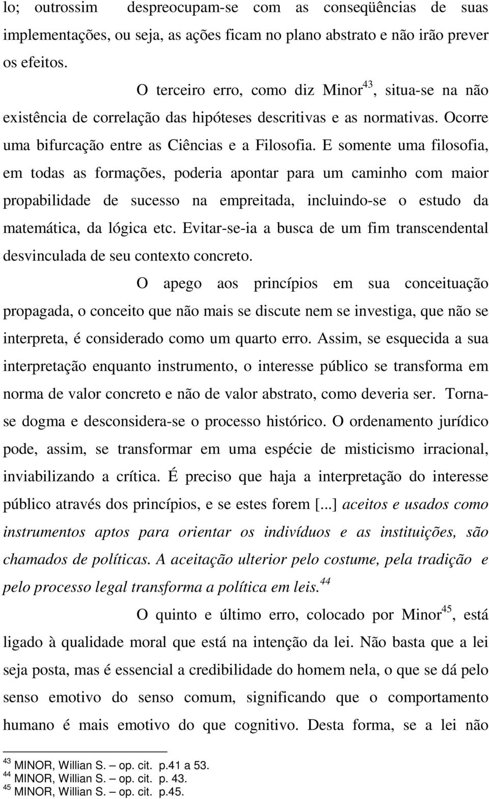 E somente uma filosofia, em todas as formações, poderia apontar para um caminho com maior propabilidade de sucesso na empreitada, incluindo-se o estudo da matemática, da lógica etc.