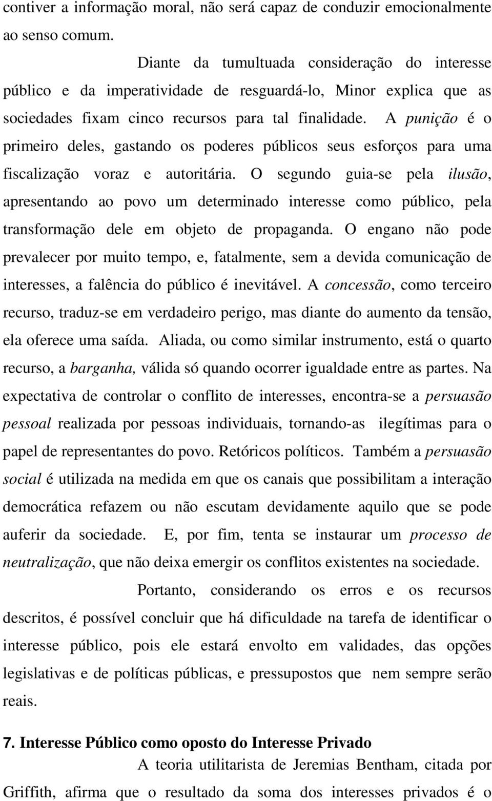 A punição é o primeiro deles, gastando os poderes públicos seus esforços para uma fiscalização voraz e autoritária.