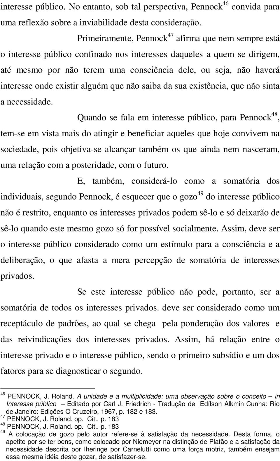 interesse onde existir alguém que não saiba da sua existência, que não sinta a necessidade.