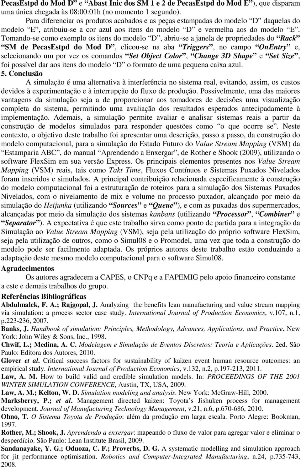 Tomando-se como exemplo os itens do modelo D, abriu-se a janela de propriedades do Rack SM de PecasEstpd do Mod D, clicou-se na aba Triggers, no campo OnEntry e, selecionando um por vez os comandos