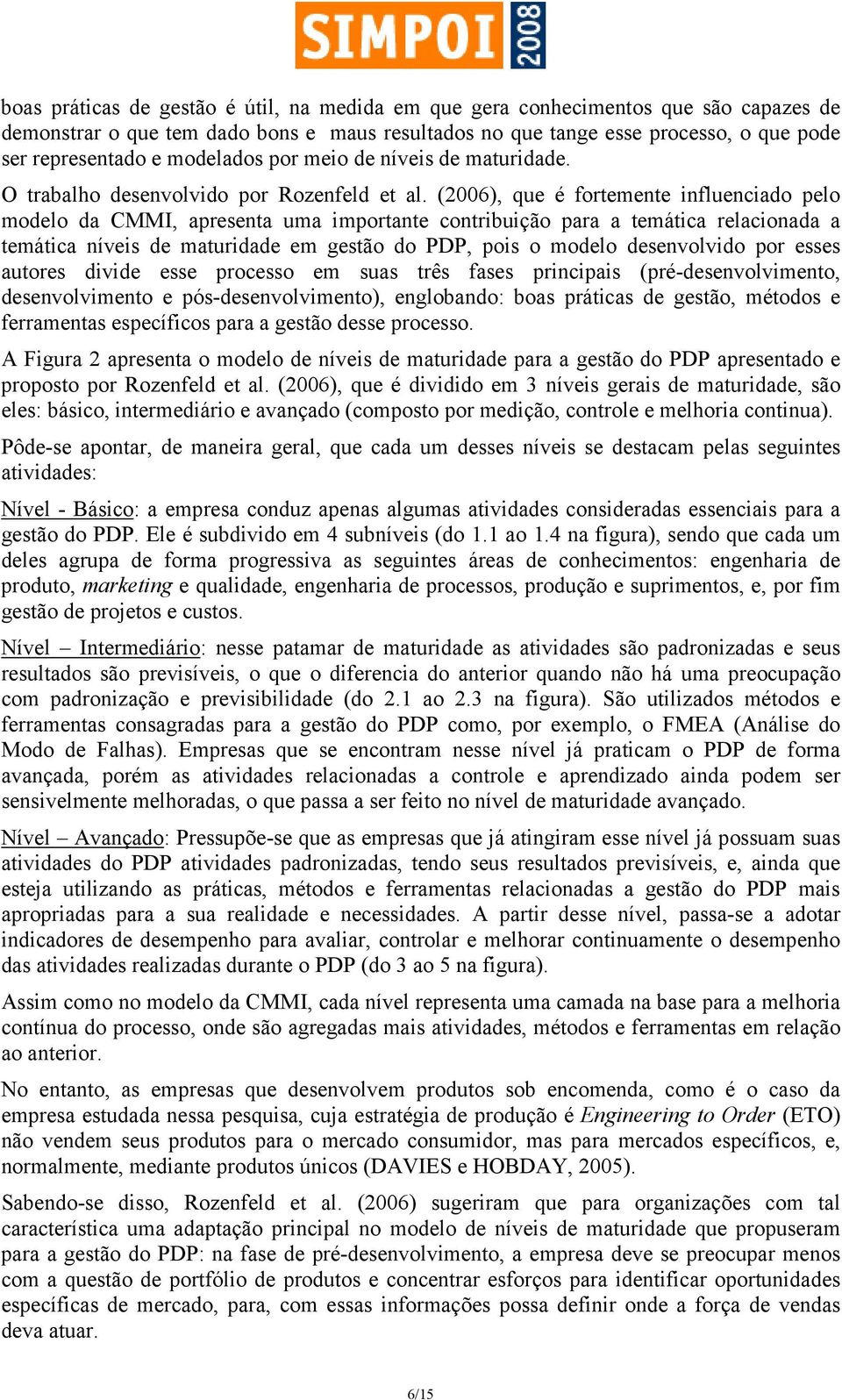 (2006), que é fortemente influenciado pelo modelo da CMMI, apresenta uma importante contribuição para a temática relacionada a temática níveis de maturidade em gestão do PDP, pois o modelo