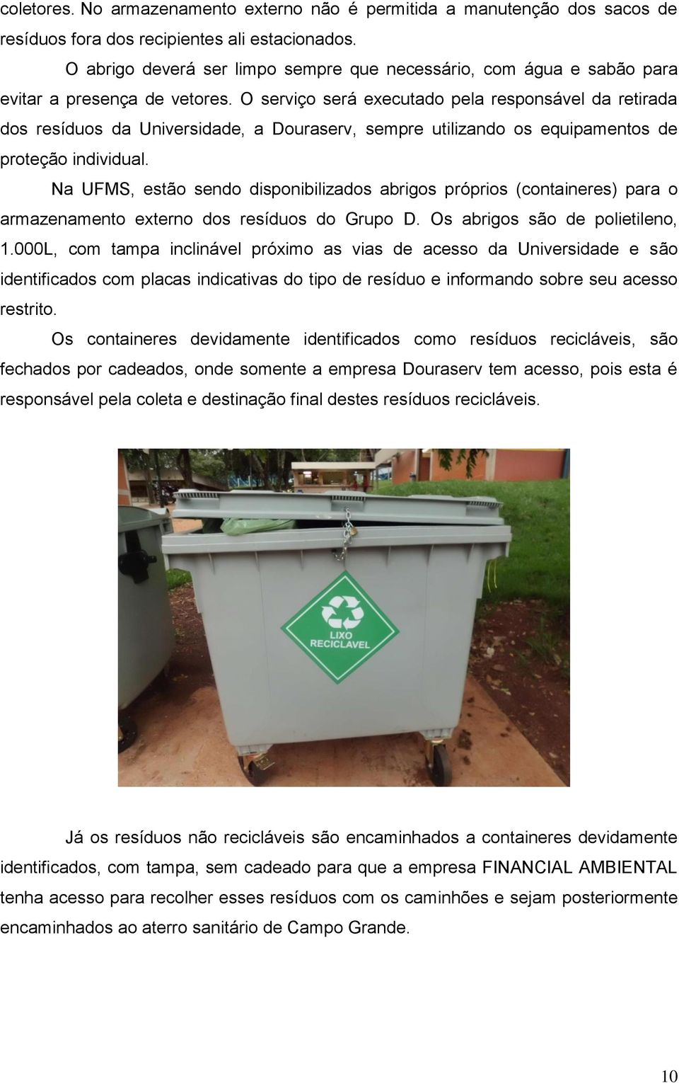 O serviço será executado pela responsável da retirada dos resíduos da Universidade, a Douraserv, sempre utilizando os equipamentos de proteção individual.