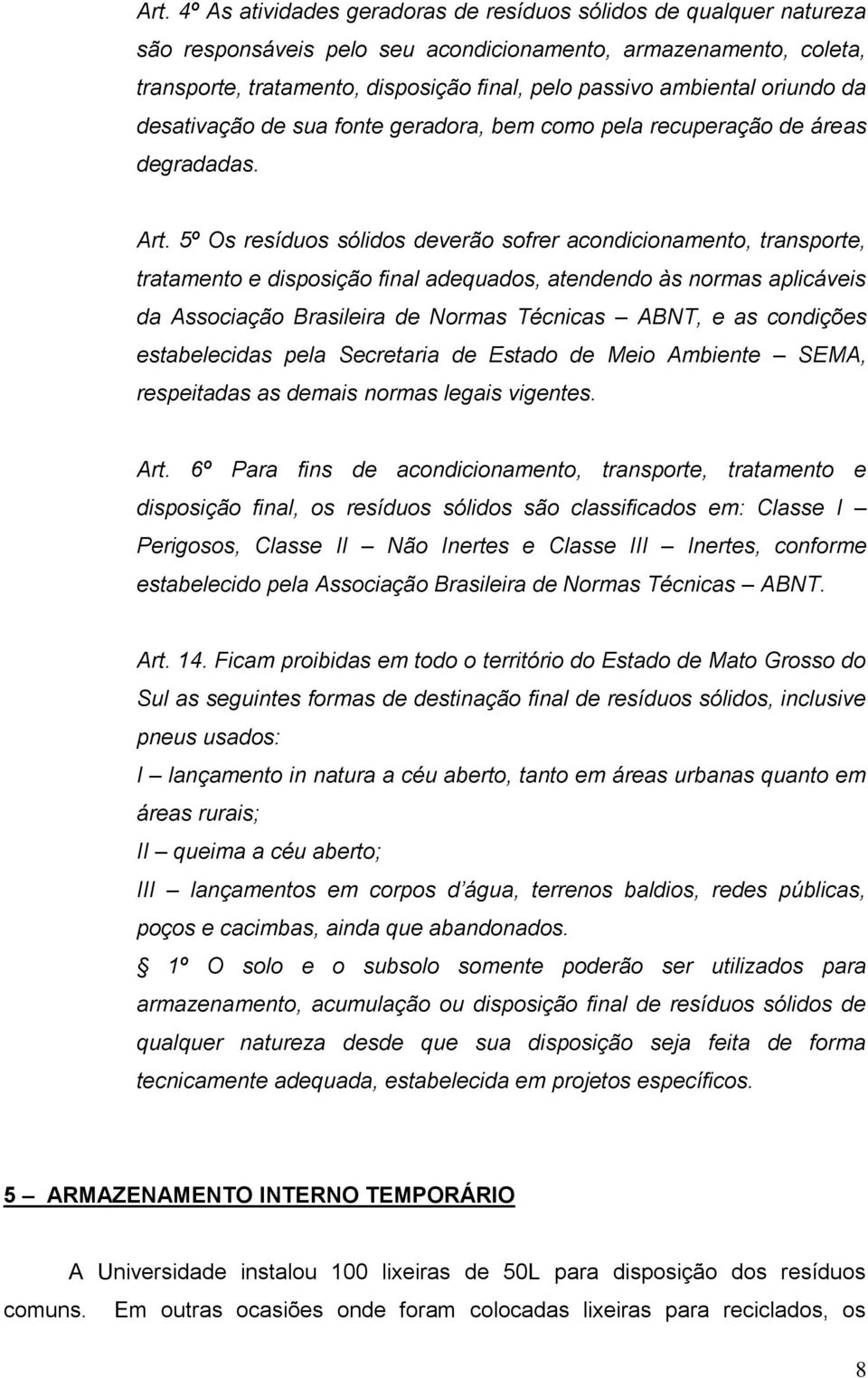 5º Os resíduos sólidos deverão sofrer acondicionamento, transporte, tratamento e disposição final adequados, atendendo às normas aplicáveis da Associação Brasileira de Normas Técnicas ABNT, e as