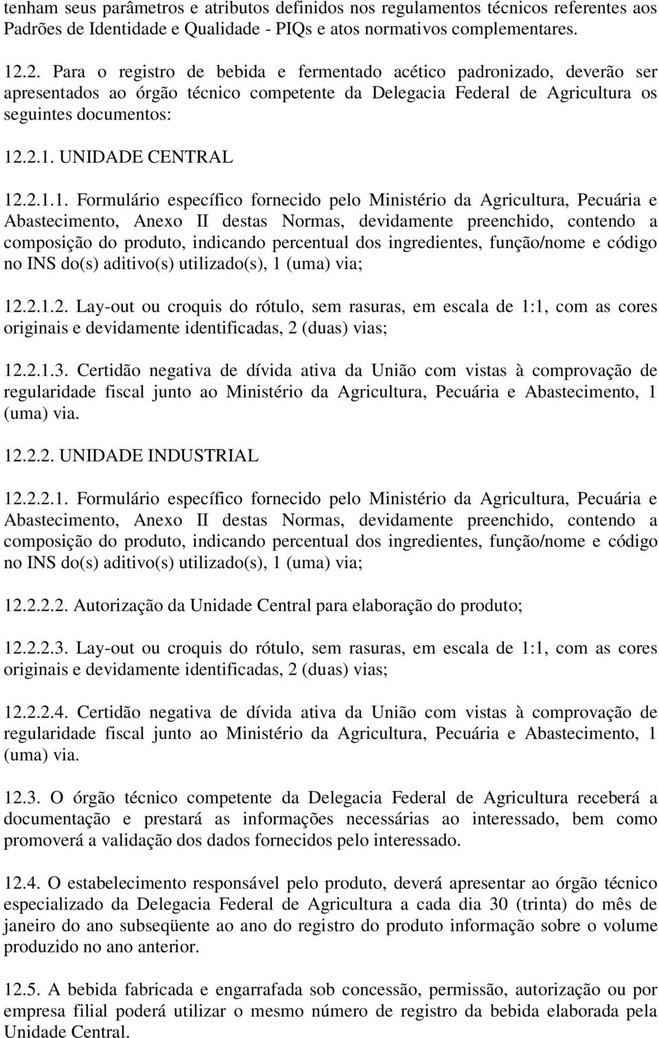 2.1.1. Formulário específico fornecido pelo Ministério da Agricultura, Pecuária e Abastecimento, Anexo II destas Normas, devidamente preenchido, contendo a composição do produto, indicando percentual