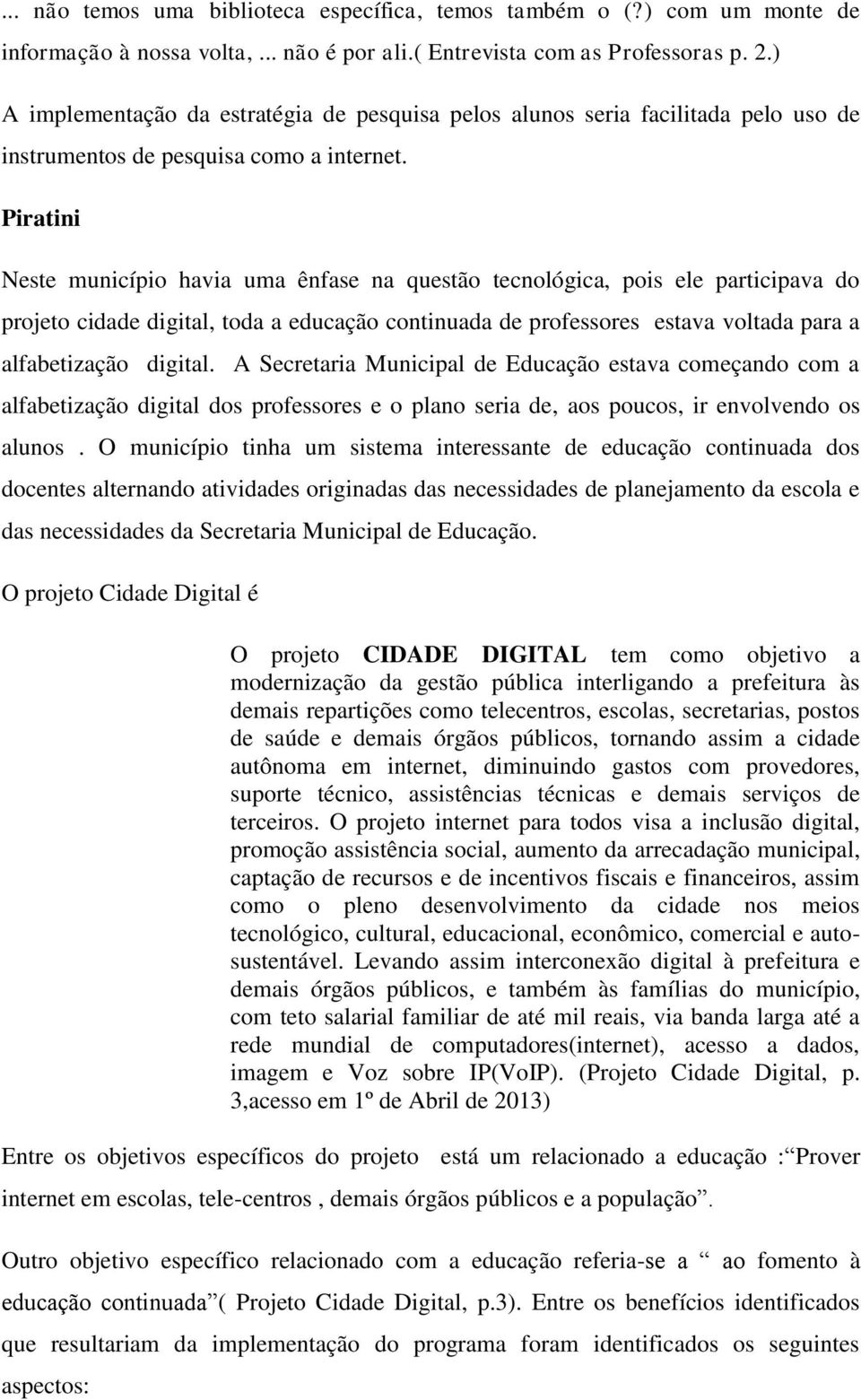 Piratini Neste município havia uma ênfase na questão tecnológica, pois ele participava do projeto cidade digital, toda a educação continuada de professores estava voltada para a alfabetização digital.