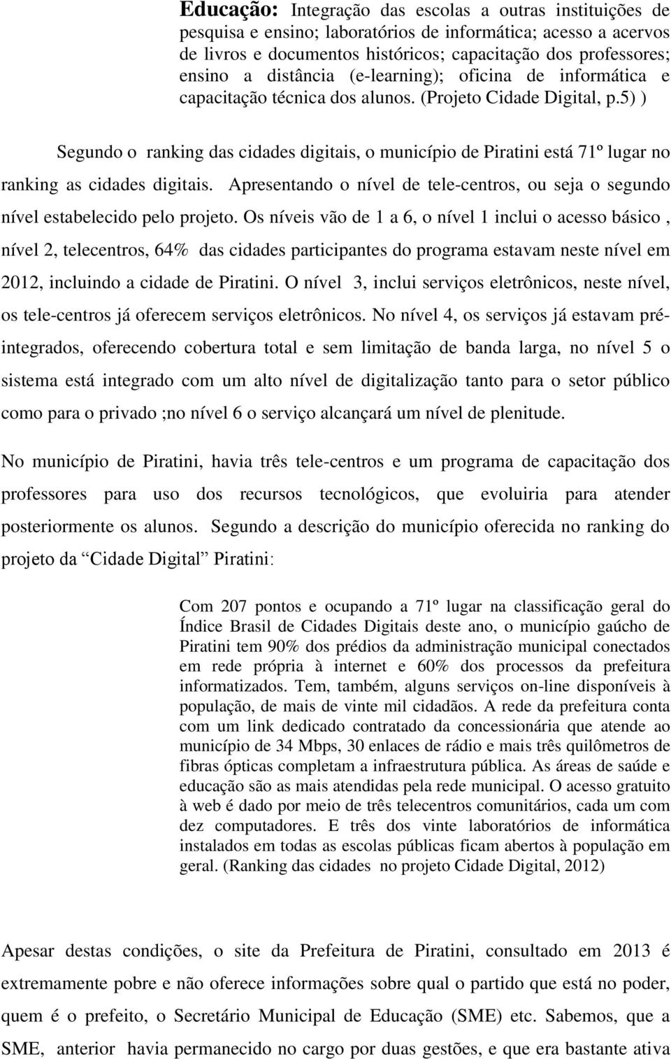 5) ) Segundo o ranking das cidades digitais, o município de Piratini está 71º lugar no ranking as cidades digitais.